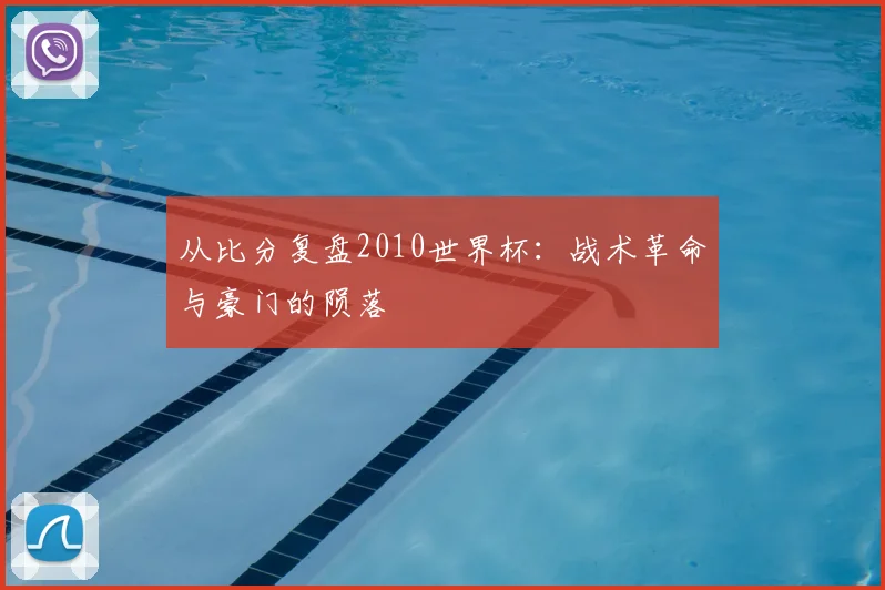 从比分复盘2010世界杯:战术革命与豪门的陨落