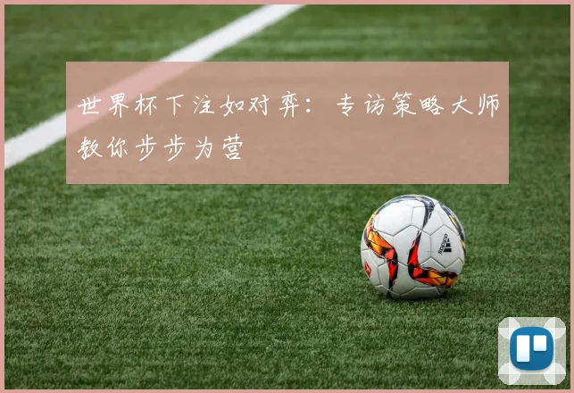 世界杯下注如对弈:专访策略大师教你步步为营