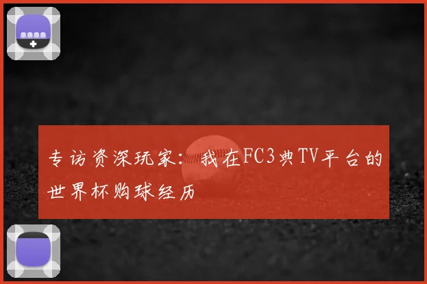 专访资深玩家:我在FC3典TV平台的世界杯购球经历