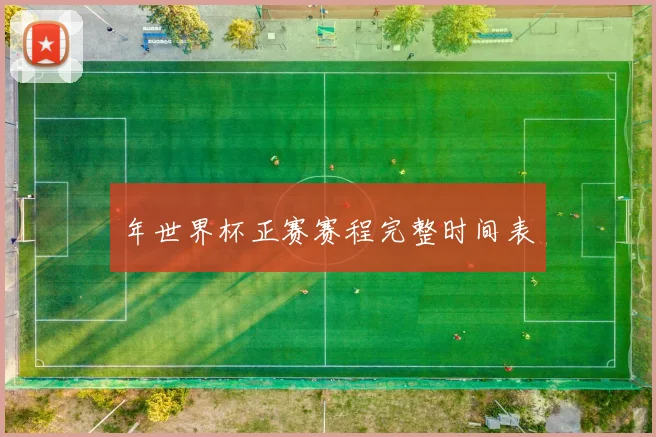 年世界杯正赛赛程完整时间表
