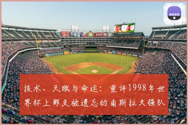 技术、天赋与命运:重评1998年世界杯上那支被遗忘的南斯拉夫强队