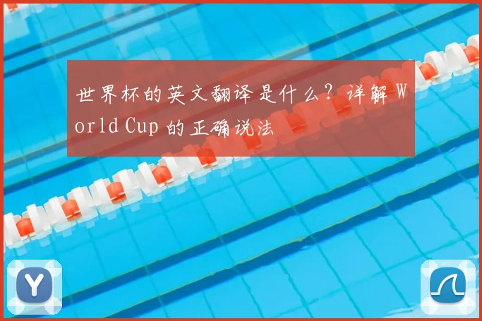 世界杯的英文翻译是什么?详解 World Cup 的正确说法