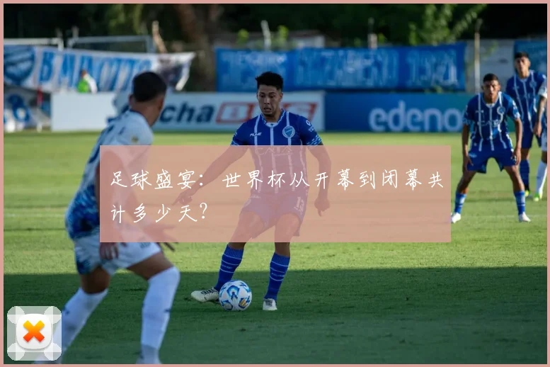 足球盛宴：世界杯从开幕到闭幕共计多少天？